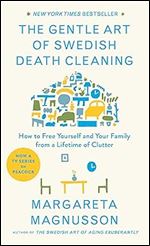 The Gentle Art of Swedish Death Cleaning: How to Free Yourself and Your Family from a Lifetime of Clutter (The Swedish Art of Living & Dying Series)