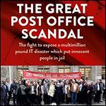 The Great Post Office Scandal The Story of the Fight to Expose a Multimillion Pound IT Disaster Which Put Innocent [Audiobook]