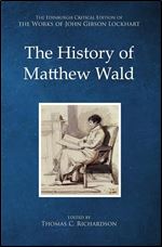 The History of Matthew Wald: John Gibson Lockhart (The Edinburgh Critical Edition of the Works of John Gibson Lockhart)