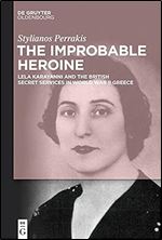 The Improbable Heroine: Lela Karayanni and the British Secret Services in World War II Greece