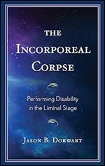 The Incorporeal Corpse: Performing Disability in the Liminal Stage