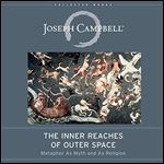 The Inner Reaches of Outer Space Metaphor as Myth and as Religion (The Collected Works of Joseph Campbell) [Audiobook]