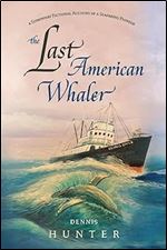 The Last American Whaler: A somewhat fictional account of a seafaring pioneer