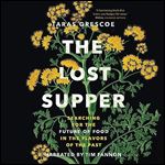 The Lost Supper Searching for the Future of Food in the Flavors of the Past [Audiobook]