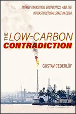 The Low-Carbon Contradiction: Energy Transition, Geopolitics, and the Infrastructural State in Cuba (Volume 13) (Critical Environments: Nature, Science, and Politics)