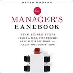 The Manager's Handbook Five Simple Steps to Build a Team Stay Focused Make Better Decisions Crush Your Competition [Audiobook]