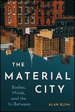 The Material City: Bodies, Minds, and the In-Between (Volume 7) (Culture of Cities)