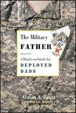 The Military Father: A Hands-on Guide for Deployed Dads (The New Father, 8)