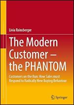 The Modern Customer  the PHANTOM: Customers on the Run: How Sales must Respond to Radically New Buying Behavior