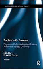 The Neurotic Paradox, Volume 1: Progress in Understanding and Treating Anxiety and Related Disorders (World Library of Mental Health)