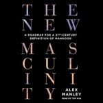 The New Masculinity A Roadmap for a 21stCentury Definition of Manhood [Audiobook]