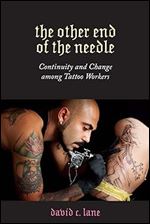 The Other End of the Needle: Continuity and Change among Tattoo Workers (Inequality at Work: Perspectives on Race, Gender, Class, and Labor)