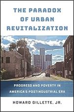 The Paradox of Urban Revitalization: Progress and Poverty in America's Postindustrial Era (The City in the Twenty-First Century)