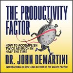 The Productivity Factor How to Accomplish Twice as Much in Half the Time [Audiobook]