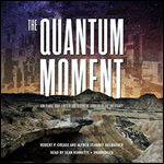 The Quantum Moment: How Planck, Bohr, Einstein, and Heisenberg Taught Us to Love Uncertainty [Audiobook]