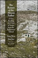 The Return of the Absent Father: A New Reading of a Chain of Stories from the Babylonian Talmud (Divinations: Rereading Late Ancient Religion)