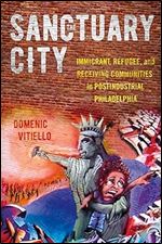 The Sanctuary City: Immigrant, Refugee, and Receiving Communities in Postindustrial Philadelphia