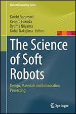 The Science of Soft Robots: Design, Materials and Information Processing (Natural Computing Series)