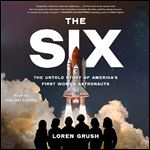 The Six The Untold Story of America's First Women Astronauts [Audiobook]