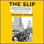 The Slip The New York City Street That Changed American Art Forever [Audiobook]