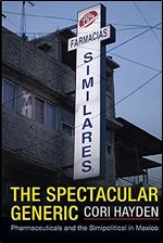 The Spectacular Generic: Pharmaceuticals and the Simipolitical in Mexico (Critical Global Health: Evidence, Efficacy, Ethnography)