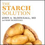 The Starch Solution Eat the Foods You Love, Regain Your Health, and Lose the Weight for Good! [Audiobook]