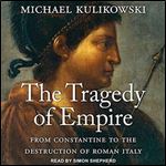 The Tragedy of Empire From Constantine to the Destruction of Roman Italy [Audiobook]