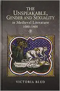 The Unspeakable, Gender and Sexuality in Medieval Literature, 1000-1400 (Gender in the Middle Ages, 12)