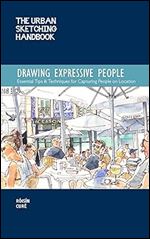The Urban Sketching Handbook Drawing Expressive People: Essential Tips & Techniques for Capturing People on Location (Volume 12) (Urban Sketching Handbooks, 12)