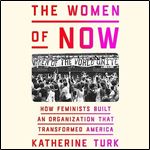 The Women of NOW How Feminists Built an Organization That Transformed America [Audiobook]