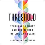 Threshold Terminal Lucidity and the Border of Life and Death [Audiobook]