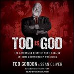 Tod Is God The Authorized Story of How I Created Extreme Championship Wrestling [Audiobook]