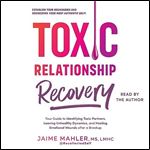 Toxic Relationship Recovery Your Guide to Identifying Toxic Partners, Leaving Unhealthy Dynamics, and Healing [Audiobook]
