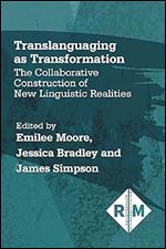 Translanguaging as Transformation: The Collaborative Construction of New Linguistic Realities (Researching Multilingually, 3)