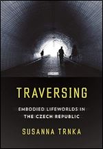 Traversing: Embodied Lifeworlds in the Czech Republic