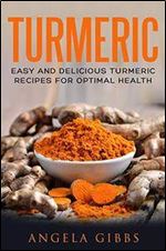 Turmeric: Easy and Delicious Turmeric Recipes for Optimal Health