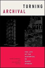 Turning Archival: The Life of the Historical in Queer Studies (Radical Perspectives)