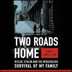 Two Roads Home Hitler, Stalin, and the Miraculous Survival of My Family [Audiobook]
