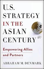 U.S. Strategy in the Asian Century: Empowering Allies and Partners (Woodrow Wilson Center Series)