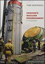 Ukraine s Nuclear Disarmament: A History (Harvard Series in Ukrainian Studies)
