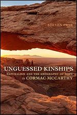 Unguessed Kinships: Naturalism and the Geography of Hope in Cormac McCarthy (Studies in American Literary Realism and Naturalism)