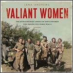 Valiant Women The Extraordinary American Servicewomen Who Helped Win World War II [Audiobook]