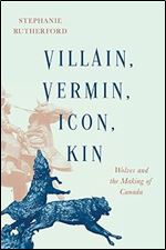 Villain, Vermin, Icon, Kin: Wolves and the Making of Canada