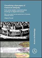 Visualizing cityscapes of Classical antiquity: from early modern reconstruction drawings to digital 3D models: With a case study from the ancient town ... in Boeotia, Greece (Access Archaeology)