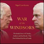War of the Windsors The Inside Story of Charles, Andrew and the Rivalry That Has Defined the Royal Family [Audiobook]