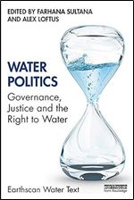 Water Politics: Governance, Justice and the Right to Water (Earthscan Water Text)