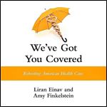 We've Got You Covered Rebooting American Health Care [Audiobook]