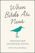 When Birds Are Near: Dispatches from Contemporary Writers