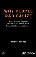 Why People Radicalize: How Unfairness Judgments are Used to Fuel Radical Beliefs, Extremist Behaviors, and Terrorism (Perspectives on Justice and Morality)
