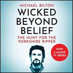 Wicked Beyond Belief The Hunt for the Yorkshire Ripper [Audiobook]